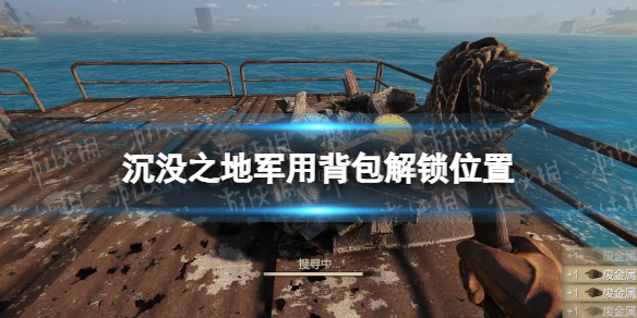 《沉没之地》军用背包在哪解锁？ 军用背包解锁位置