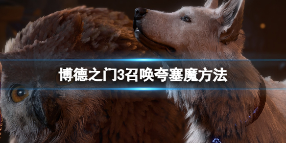 《博德之门3》召唤夸塞魔方法 夸塞魔怎么召唤？