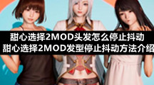甜心选择2MOD头发怎么停止抖动甜心选择2MOD发型停止抖动方法介绍