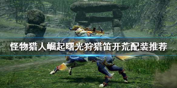 《怪物猎人崛起》狩猎笛开荒怎么玩？曙光狩猎笛开荒配装推荐