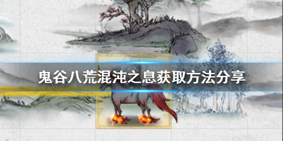 《鬼谷八荒》混沌之息如何获得？混沌之息获取方法分享