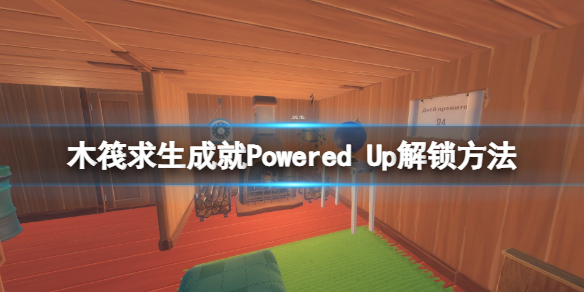 《木筏求生》成就Powered Up怎么达成？raft成就Powered Up解锁方法