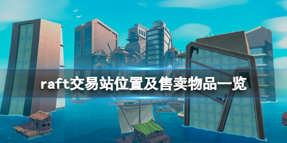 《木筏求生》交易站在哪？raft交易站位置及售卖物品一览