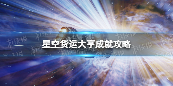 《星空》货运大亨成就怎么做？ 货运大亨成就攻略