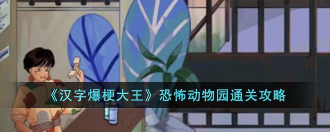 《汉字爆梗大王》恐怖动物园通关攻略