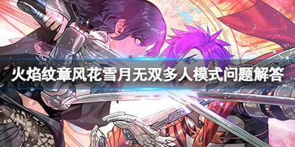 《火焰纹章风花雪月无双》有多人模式吗？多人模式相关问题解答
