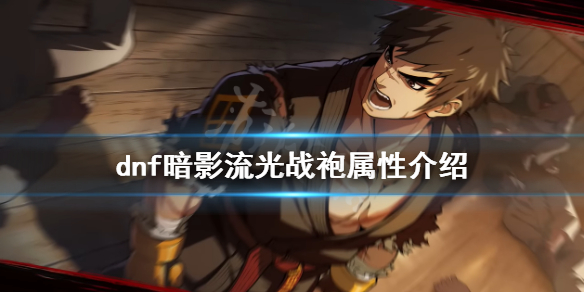 《dnf》暗影流光战袍好用吗？暗影流光战袍属性介绍