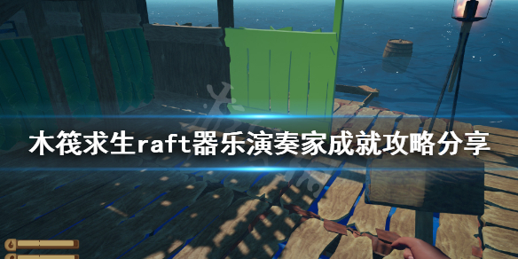 《木筏求生》器乐演奏家成就如何完成？raft器乐演奏家成就攻略分享
