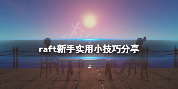 《木筏求生》raft新手有什么技巧？raft新手实用小技巧分享