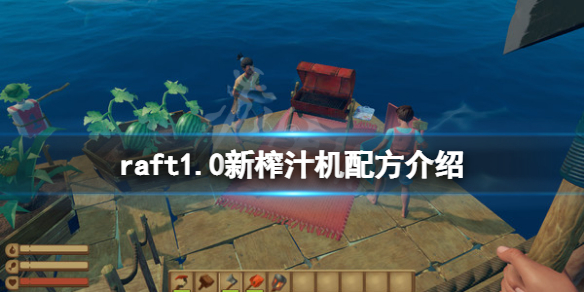 《木筏求生》raft1.0新榨汁机配方有哪些？raft1.0新榨汁机配方介绍