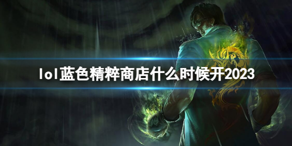 《英雄联盟》蓝色精粹商店开放时间介绍