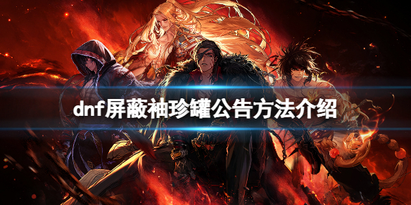 《dnf》怎么屏蔽袖珍罐公告？屏蔽袖珍罐公告方法介绍