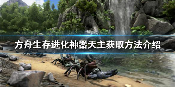 《方舟生存进化》神器天主如何获得？神器天主获取方法介绍
