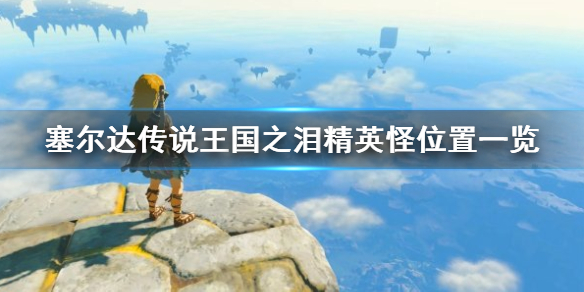 《塞尔达传说王国之泪》精英怪位置一览  精英怪位置在哪？