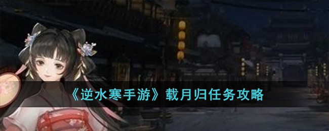 《逆水寒手游》载月归任务攻略