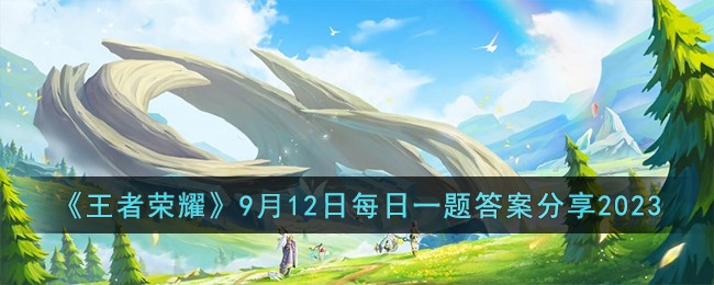《王者荣耀》9月12日每日一题答案分享2023