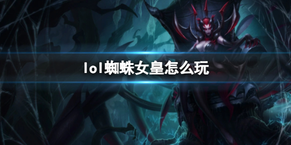 《英雄联盟》蜘蛛女皇玩法攻略