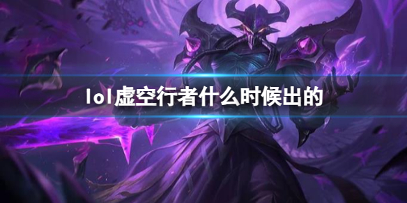《LOL》虚空行者卡萨丁上线时间