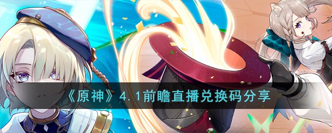 《原神》4.1前瞻直播兑换码分享