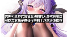 类似和原神女角色互动的同人游戏有哪些可以对女孩子做任何事的十八款手游推荐