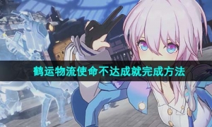 《崩坏星穹铁道》鹤运物流使命不达成就完成方法