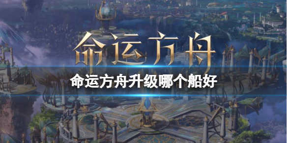 《命运方舟》升级船推荐