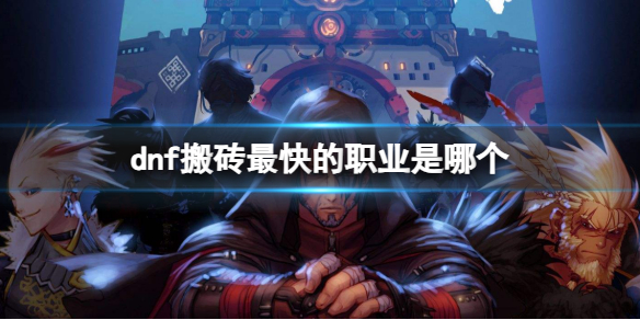 《dnf》搬砖最快的职业排名