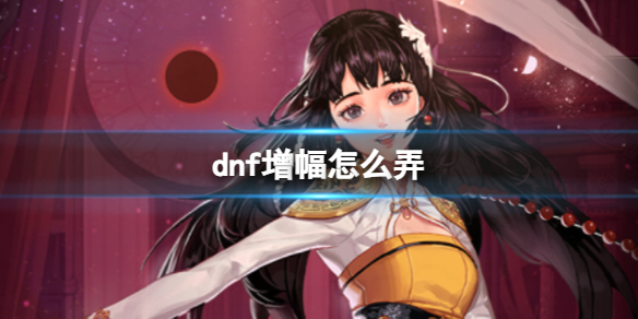 《dnf》增幅方法介绍