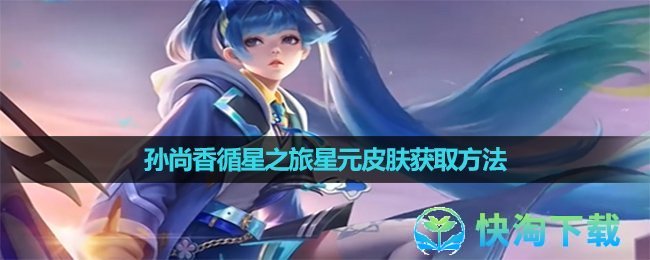 《王者荣耀》孙尚香循星之旅星元皮肤获取玩法