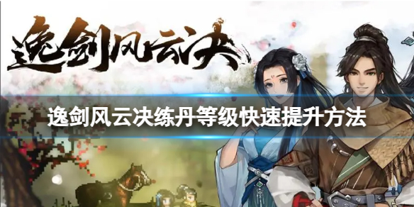 《逸剑风云决》练丹等级快速提升方法