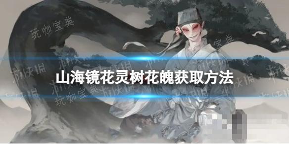 《山海镜花》灵树花魄获取方法分享