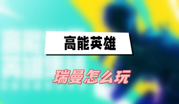高能英雄瑞曼怎么玩(瑞曼玩法介绍)