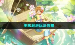 《魔卡少女樱回忆钥匙》美味厨房玩法策略