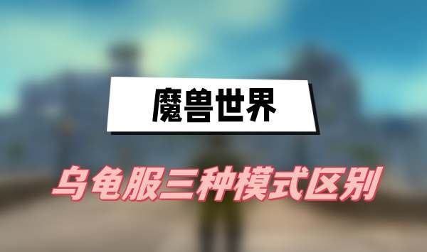 魔兽世界乌龟服三种模式区别(乌龟服三种模式区别介绍)