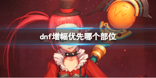 《dnf》增幅优先部位介绍