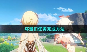 《原神》4.1坏蛋们任务完成方法