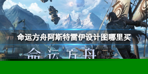 《命运方舟》阿斯特雷伊设计图获得方式