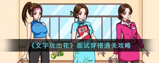 《文字玩出花》面试穿搭通关攻略