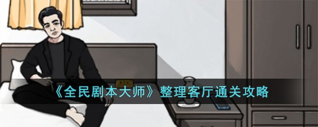《全民剧本大师》整理客厅通关攻略