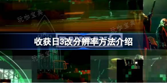 收获日3分辨率怎么改？收获日3改分辨率方法分享