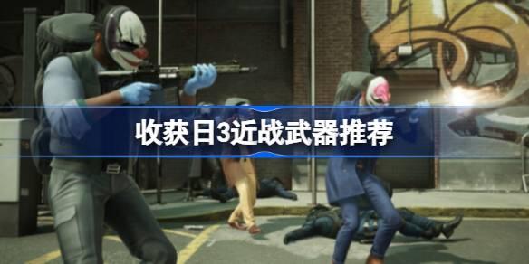 收获日3什么近战武器好
