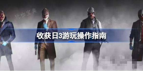 收获日3游玩需要注意什么？收获日3游玩操作指南