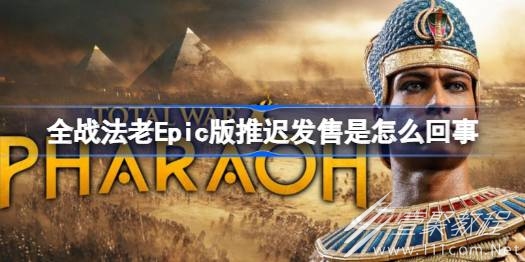 全战法老Epic版延期游戏取消预购