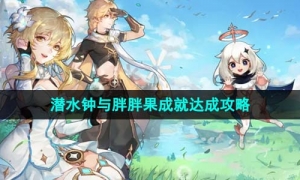 《原神》4.1潜水钟与胖胖果成就达成策略