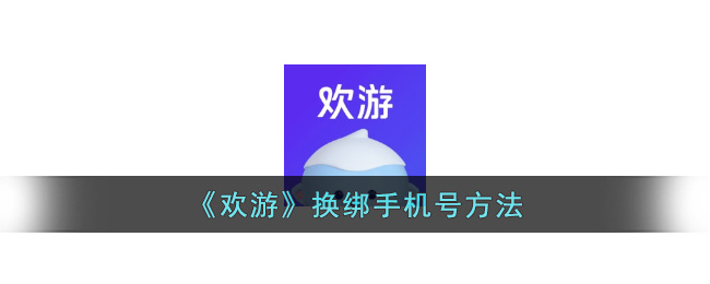 《欢游》换绑手机号方法