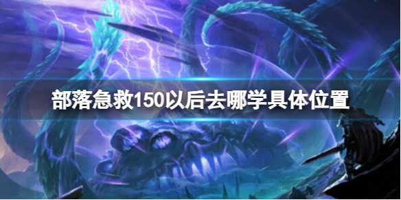 《魔兽世界》部落急救150以后具体学习位置
