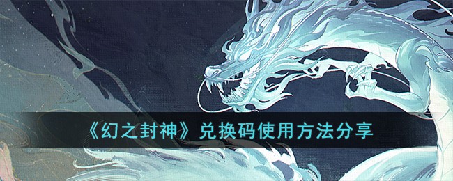 《幻之封神》兑换码使用方法分享