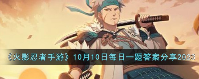 《火影忍者手游》10月10日每日一题答案分享2023