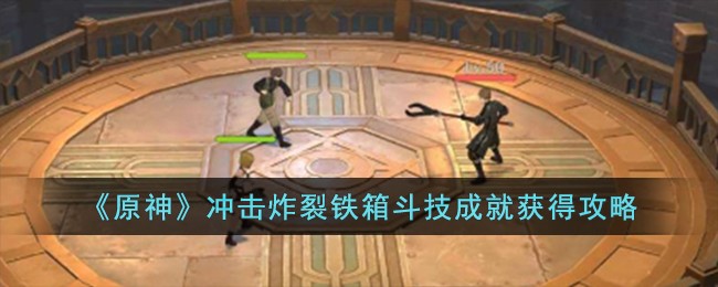 《原神》冲击炸裂铁箱斗技成就获得攻略