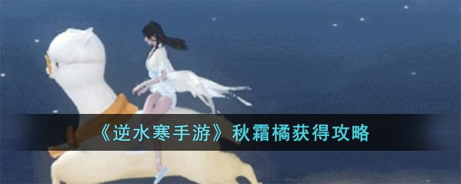 《逆水寒手游》秋霜橘获得攻略